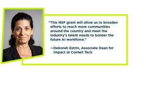 Deborah Estrin's headshot on the left, accompanied by the following quote: "This NSF grant will allow us to broaden efforts to reach more communities around the country and meet the industry's talent needs to bolster the future AI workforce."