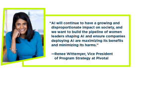 Renee Wittemyer's headshot on the left, with the following quote on the right: "AI will continue to have a growing and disproportionate impact on society, and we want to build the pipeline of women leaders shaping AI and ensuring companies deploying AI are maximizing its benefits and minimizing its harms."